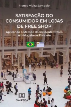Livro Satisfa&ccedil&atildeo do consumidor em lojas de free shop: aplicando o M&eacutetodo do Incidente Cr&iacutetico e o Modelo de Fishbein